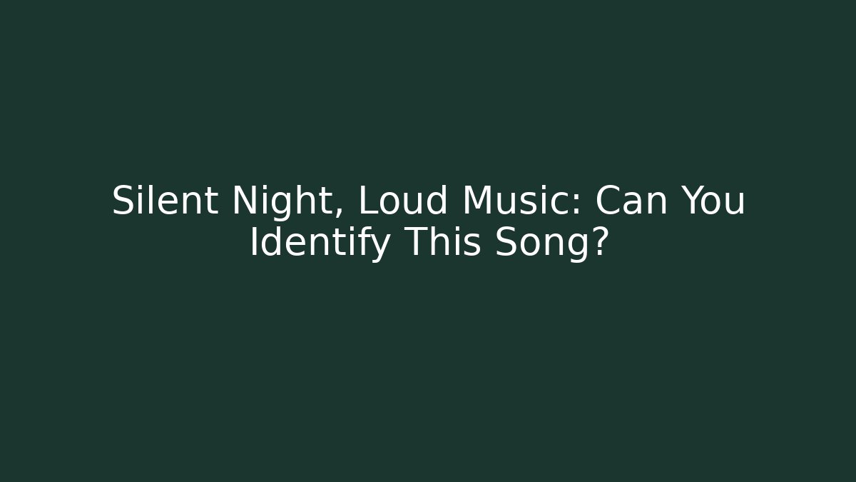 Silent Night, Loud Music: Can You Identify This Song? - Critter Realm