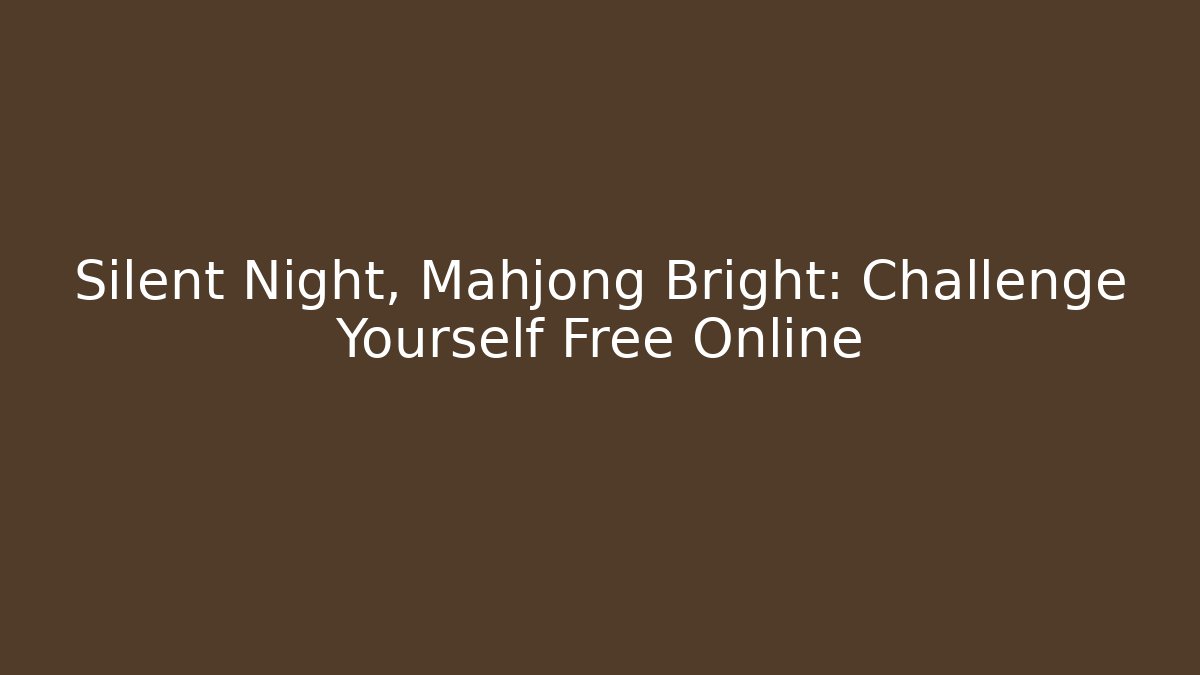 Silent Night, Mahjong Bright: Challenge Yourself Free Online