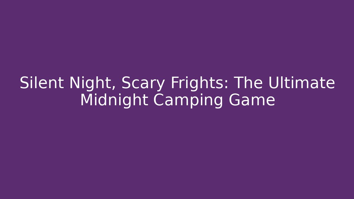 Silent Night, Scary Frights: The Ultimate Midnight Camping Game - Critter Realm