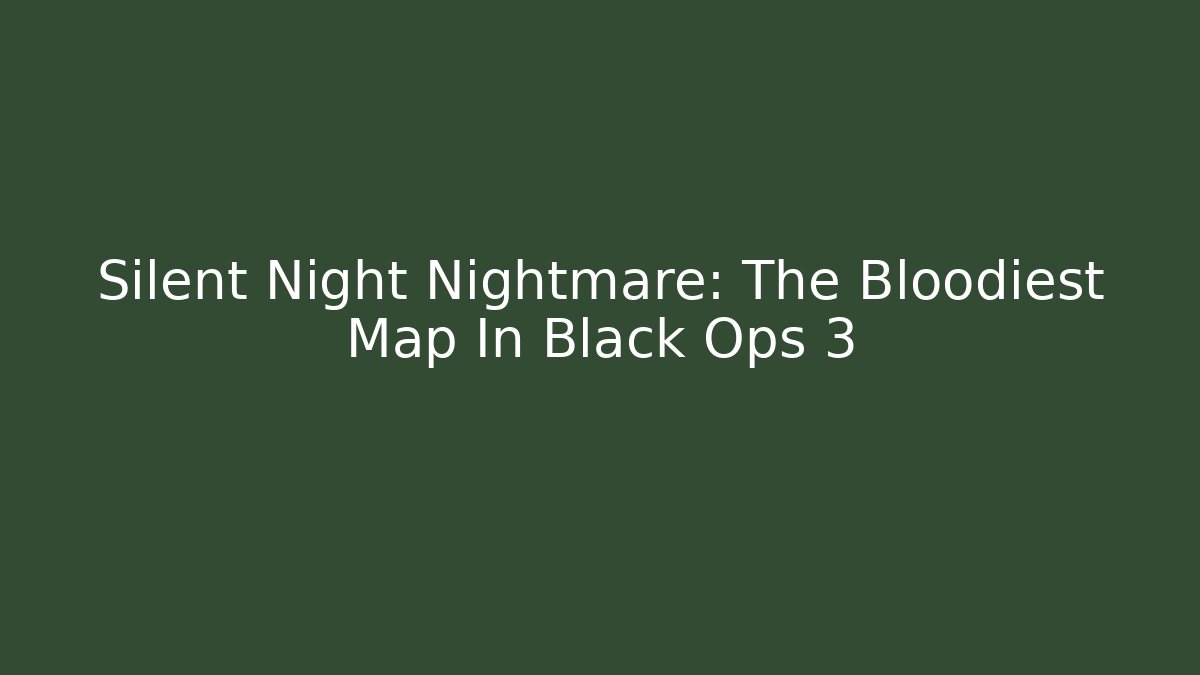 Silent Night Nightmare: The Bloodiest Map In Black Ops 3