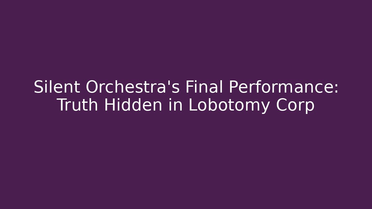 Silent Orchestra's Final Performance: Truth Hidden in Lobotomy Corp