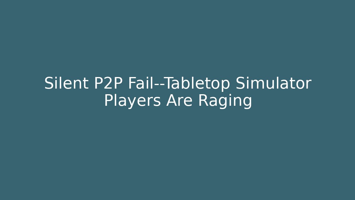 Silent P2P Fail—Tabletop Simulator Players Are Raging - Critter Realm