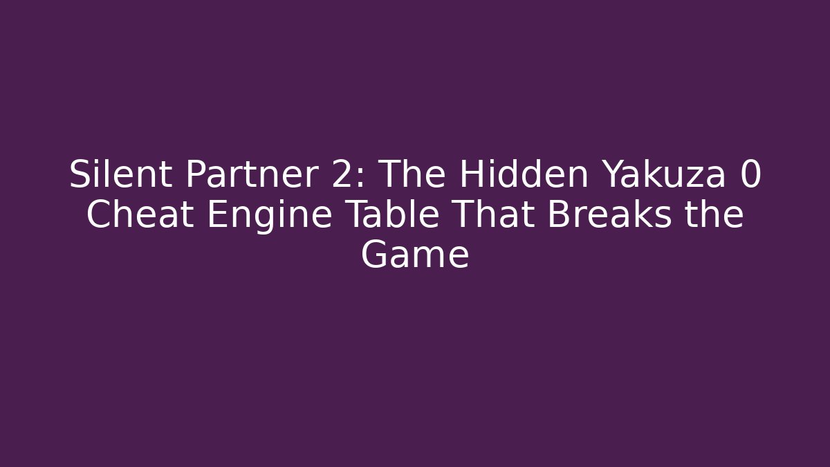 Silent Partner 2: The Hidden Yakuza 0 Cheat Engine Table That Breaks the Game