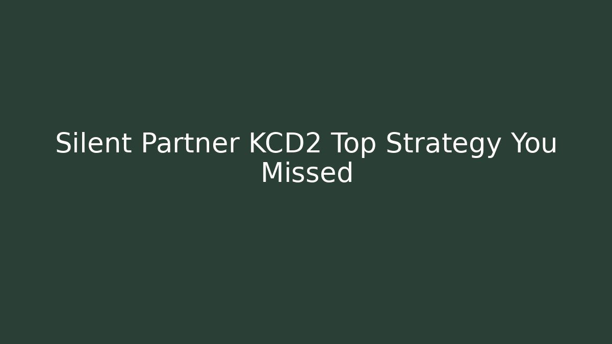 Silent Partner KCD2 Top Strategy You Missed