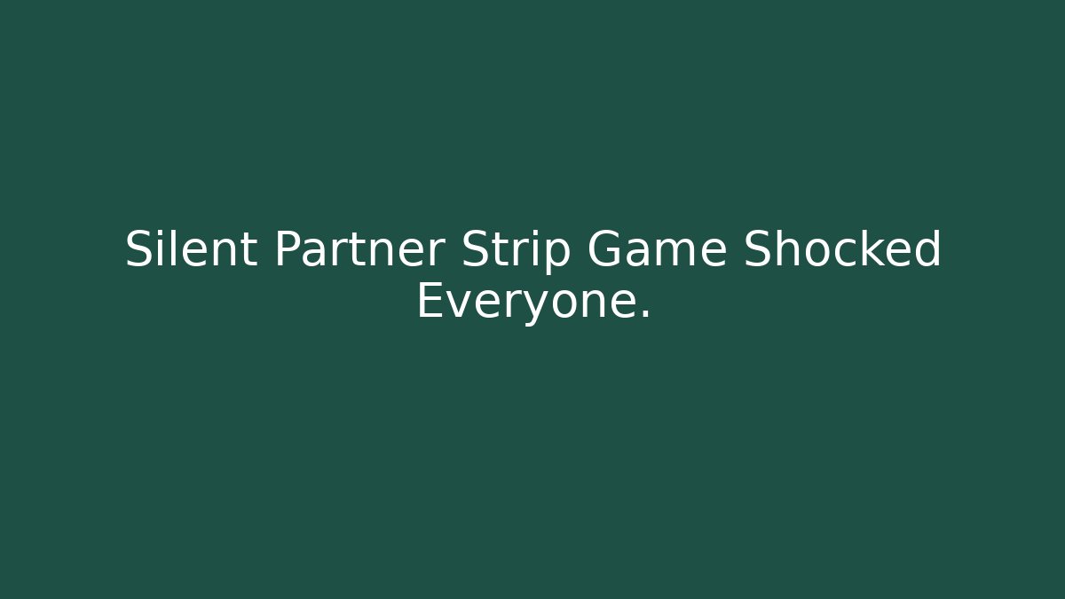 Silent Partner Strip Game Shocked Everyone.