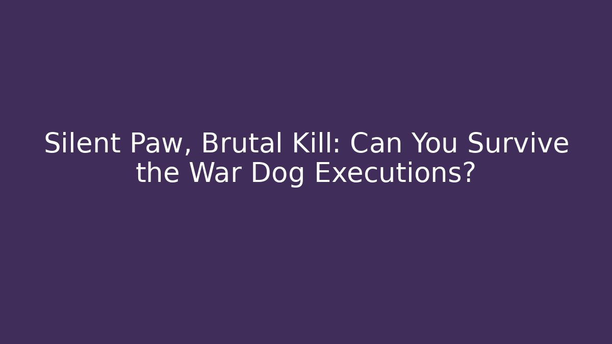 Silent Paw, Brutal Kill: Can You Survive the War Dog Executions?