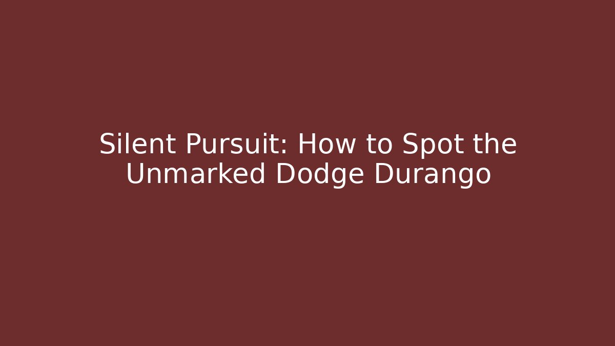 Silent Pursuit: How to Spot the Unmarked Dodge Durango