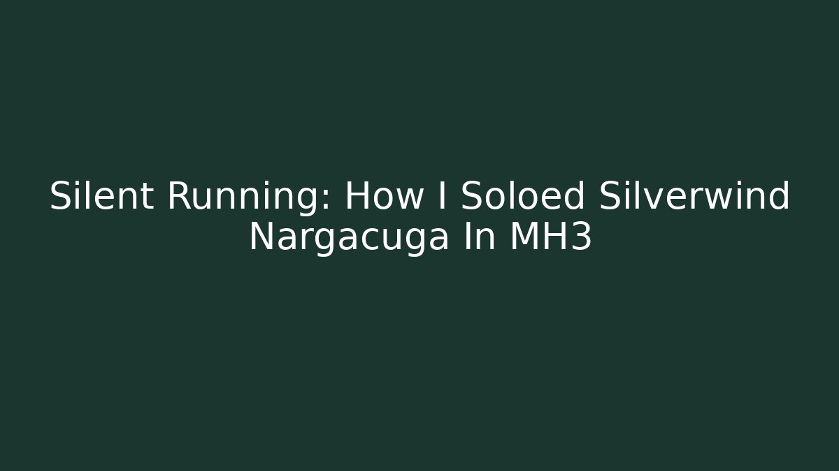 Silent Running: How I Soloed Silverwind Nargacuga In MH3