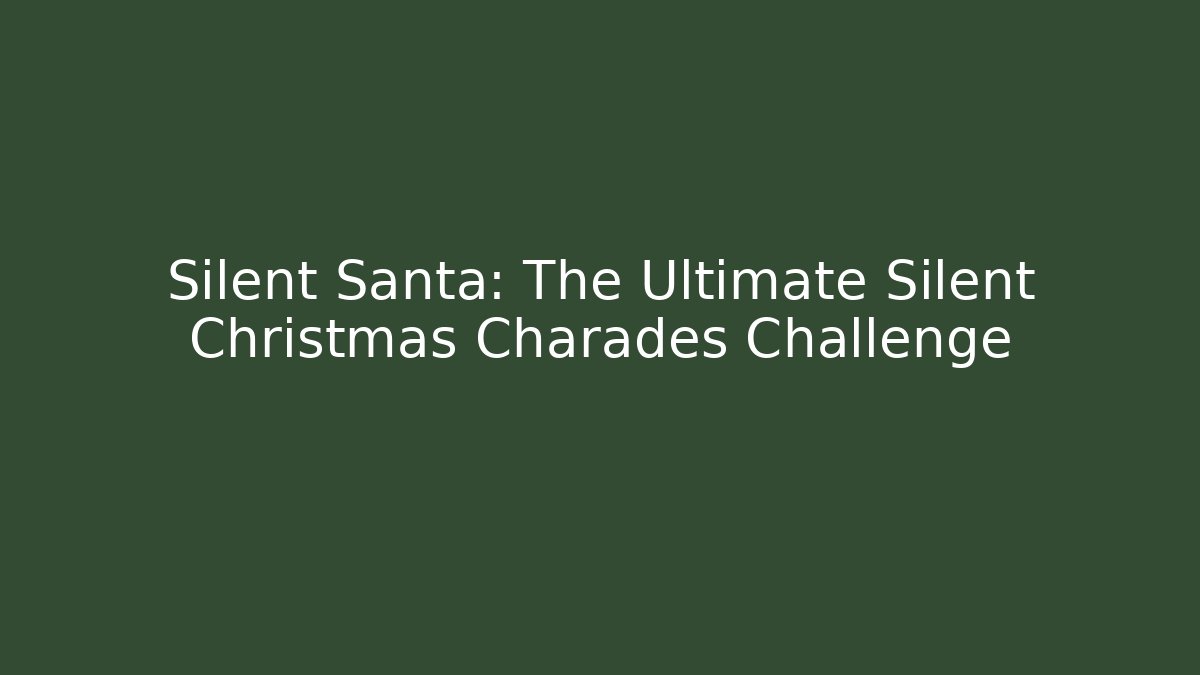 Silent Santa: The Ultimate Silent Christmas Charades Challenge