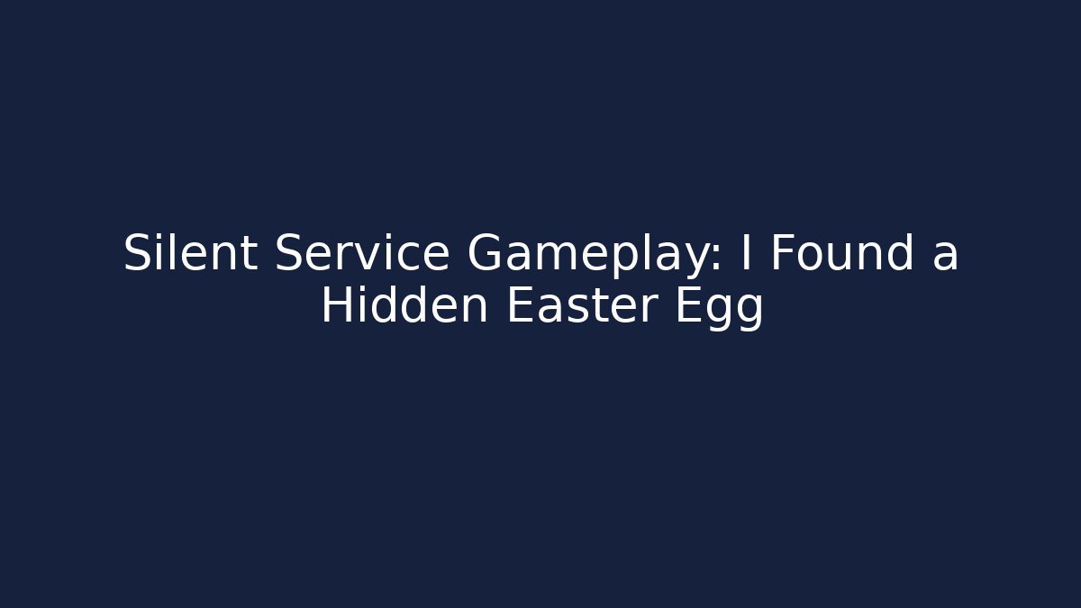 Silent Service Gameplay: I Found a Hidden Easter Egg