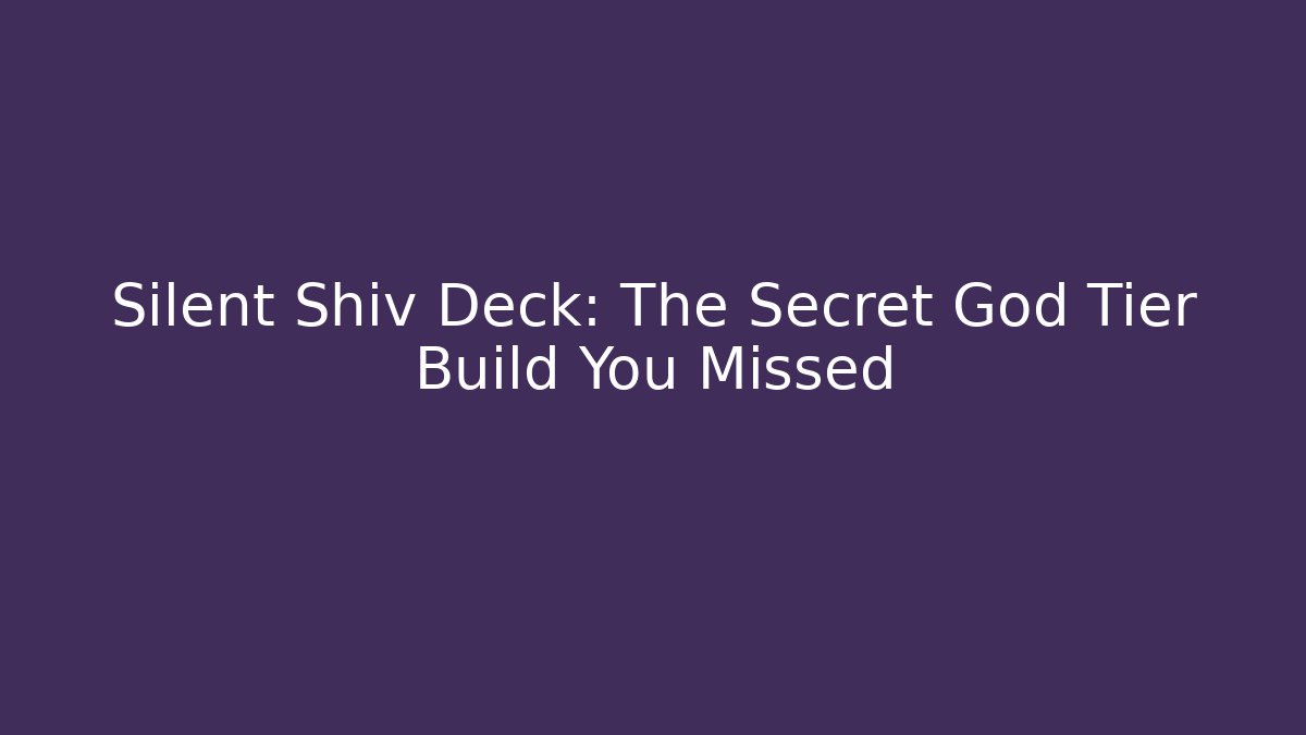 Silent Shiv Deck: The Secret God Tier Build You Missed