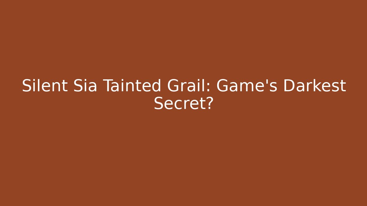 Silent Sia Tainted Grail: Game's Darkest Secret?