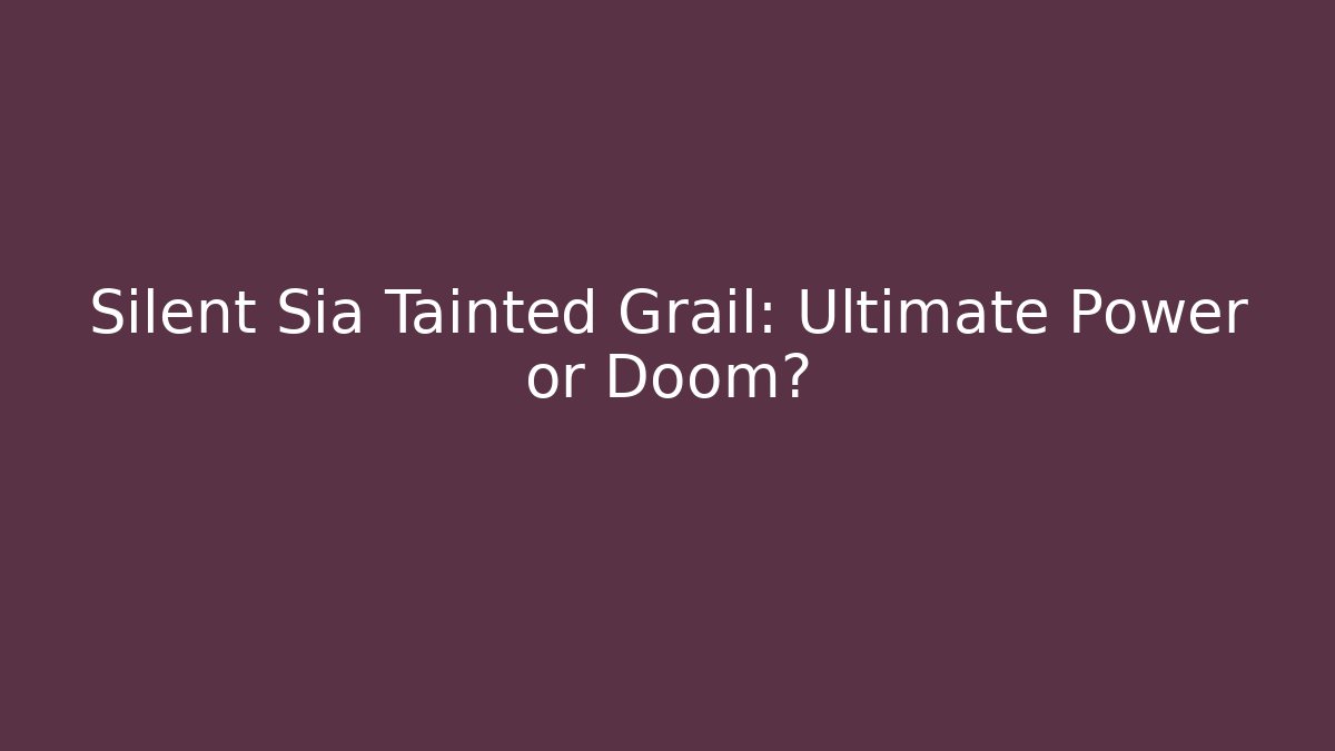 Silent Sia Tainted Grail: Ultimate Power or Doom? - Critter Realm