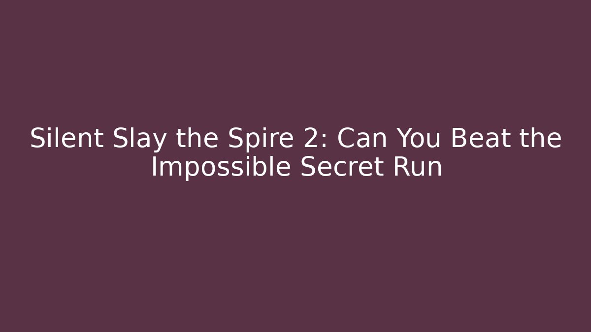 Silent Slay the Spire 2: Can You Beat the Impossible Secret Run