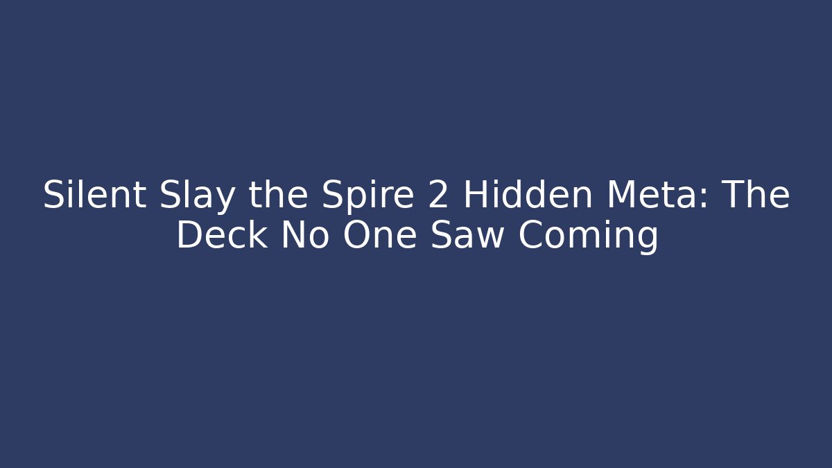 Silent Slay the Spire 2 Hidden Meta: The Deck No One Saw Coming