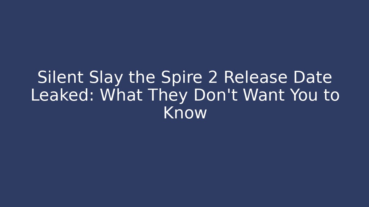 Silent Slay the Spire 2 Release Date Leaked: What They Don't Want You to Know