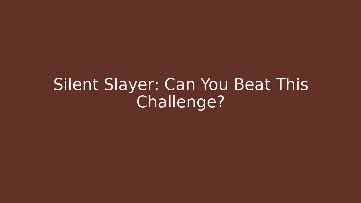 Silent Slayer: Can You Beat This Challenge?