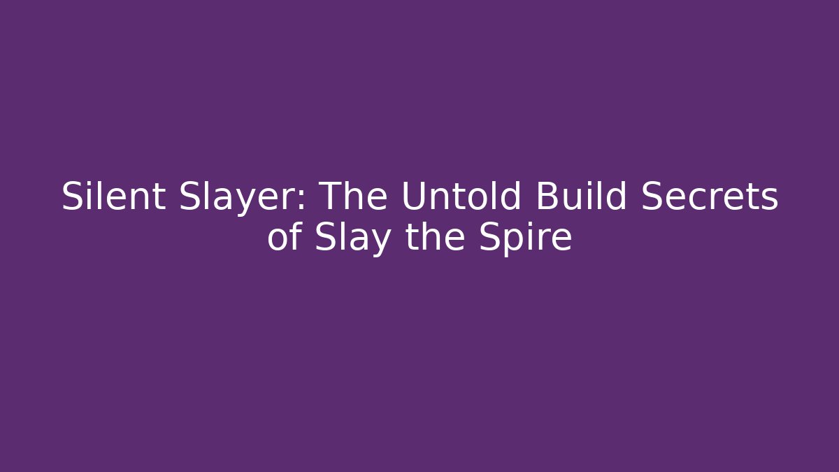 Silent Slayer: The Untold Build Secrets of Slay the Spire
