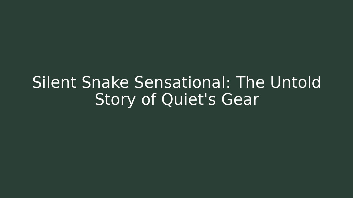 Silent Snake Sensational: The Untold Story of Quiet's Gear
