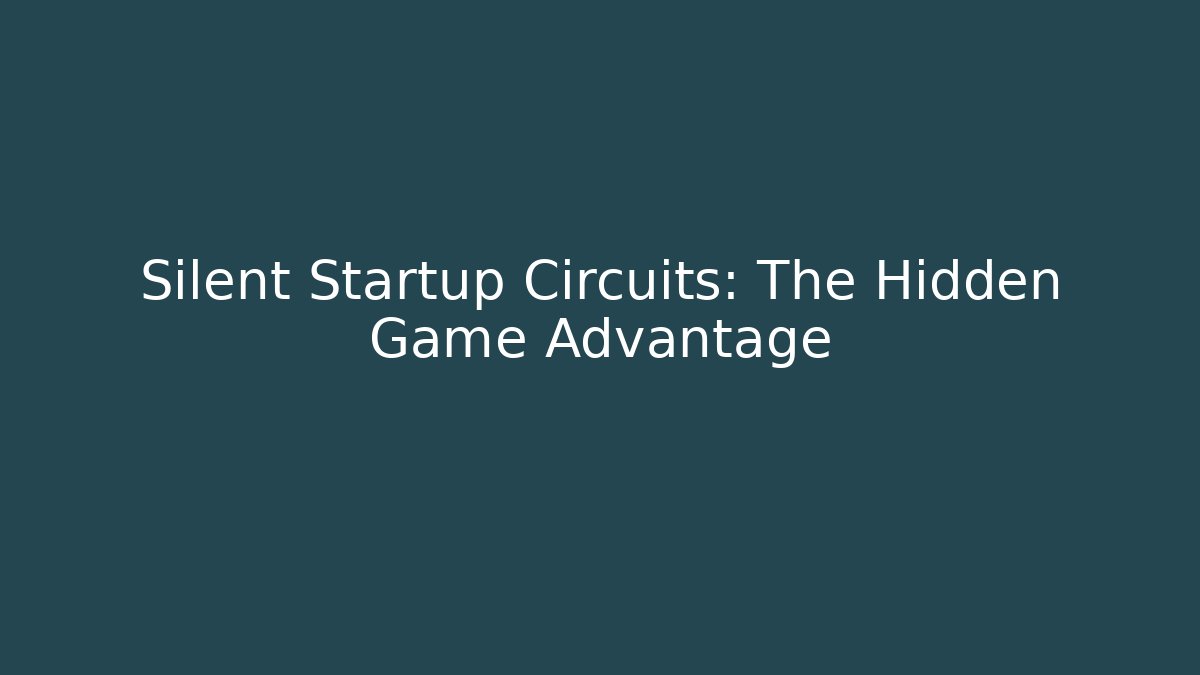 Silent Startup Circuits: The Hidden Game Advantage