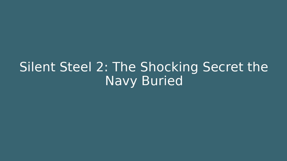 Silent Steel 2: The Shocking Secret the Navy Buried