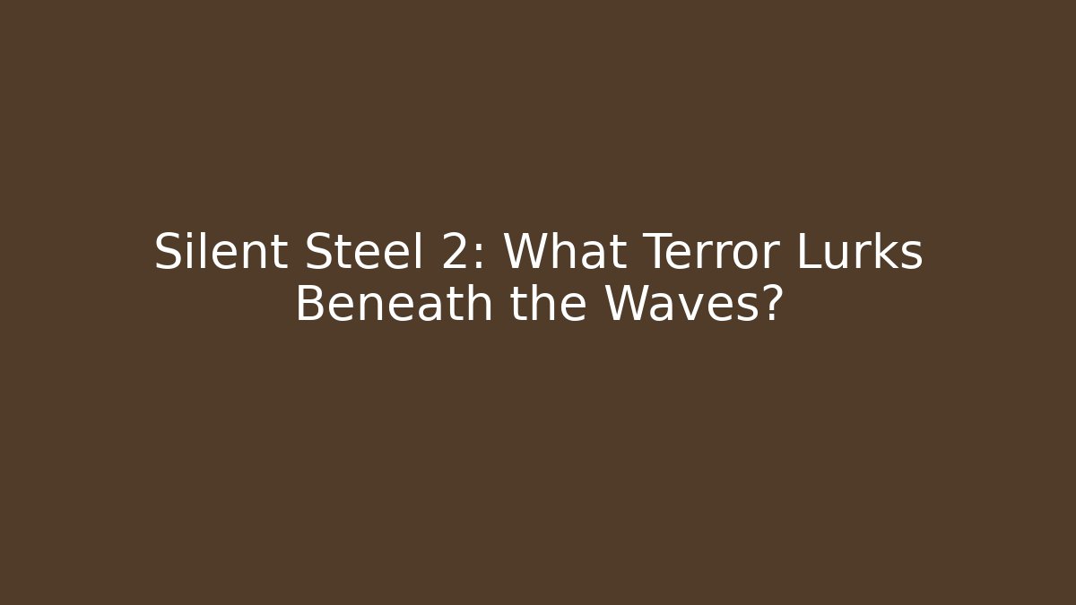 Silent Steel 2: What Terror Lurks Beneath the Waves?