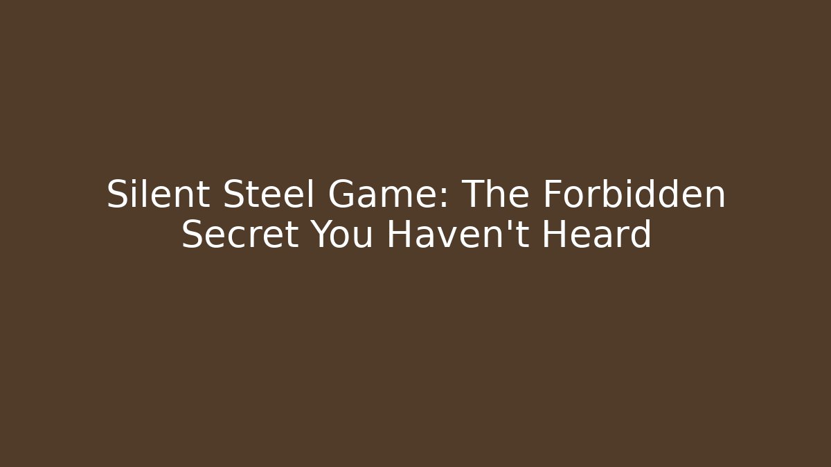 Silent Steel Game: The Forbidden Secret You Haven't Heard