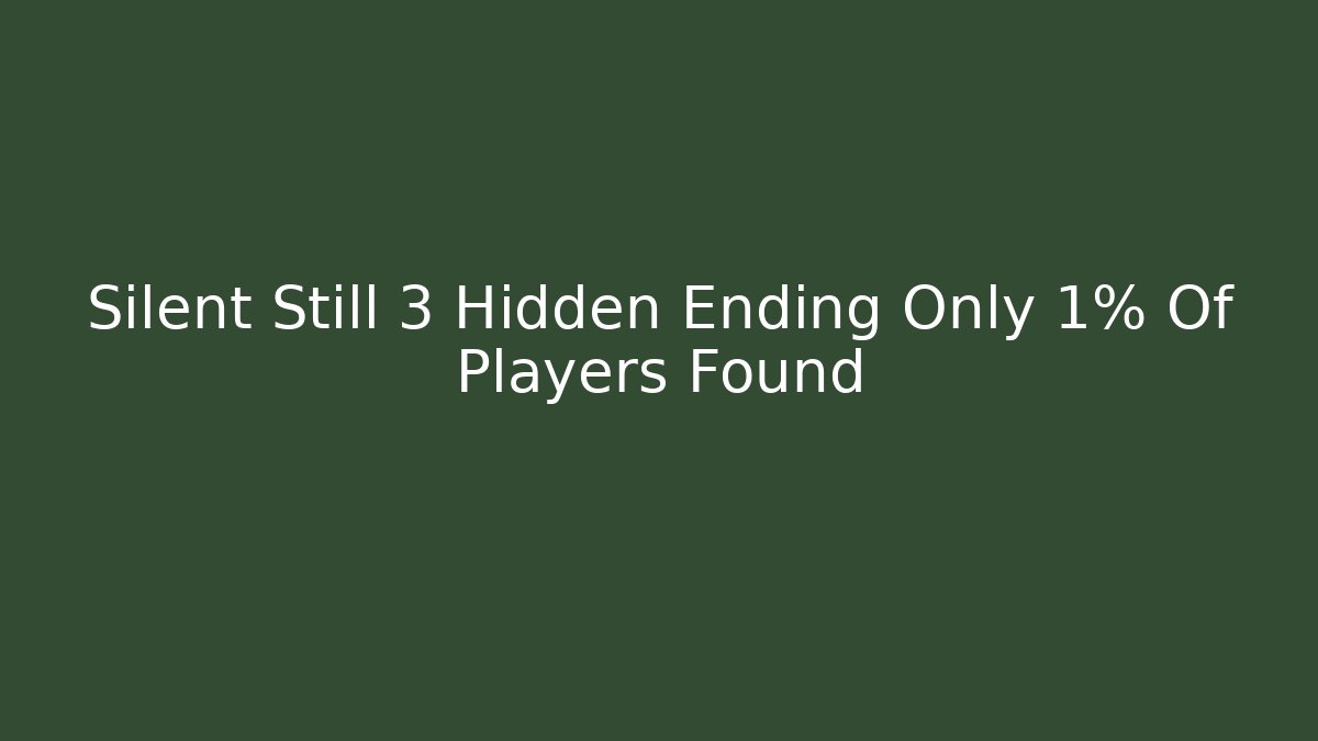 Silent Still 3 Hidden Ending Only 1% Of Players Found