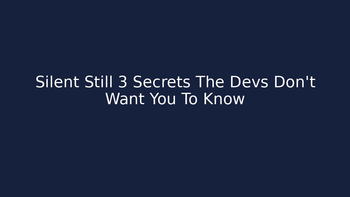 Silent Still 3 Secrets The Devs Don't Want You To Know