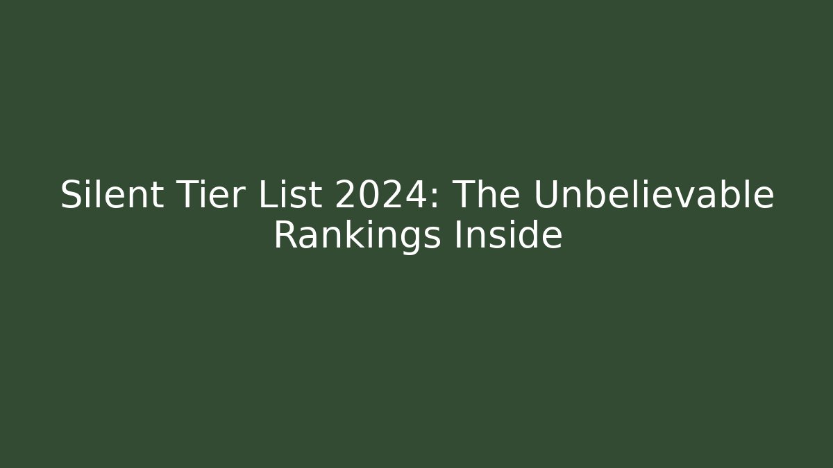 Silent Tier List 2024: The Unbelievable Rankings Inside