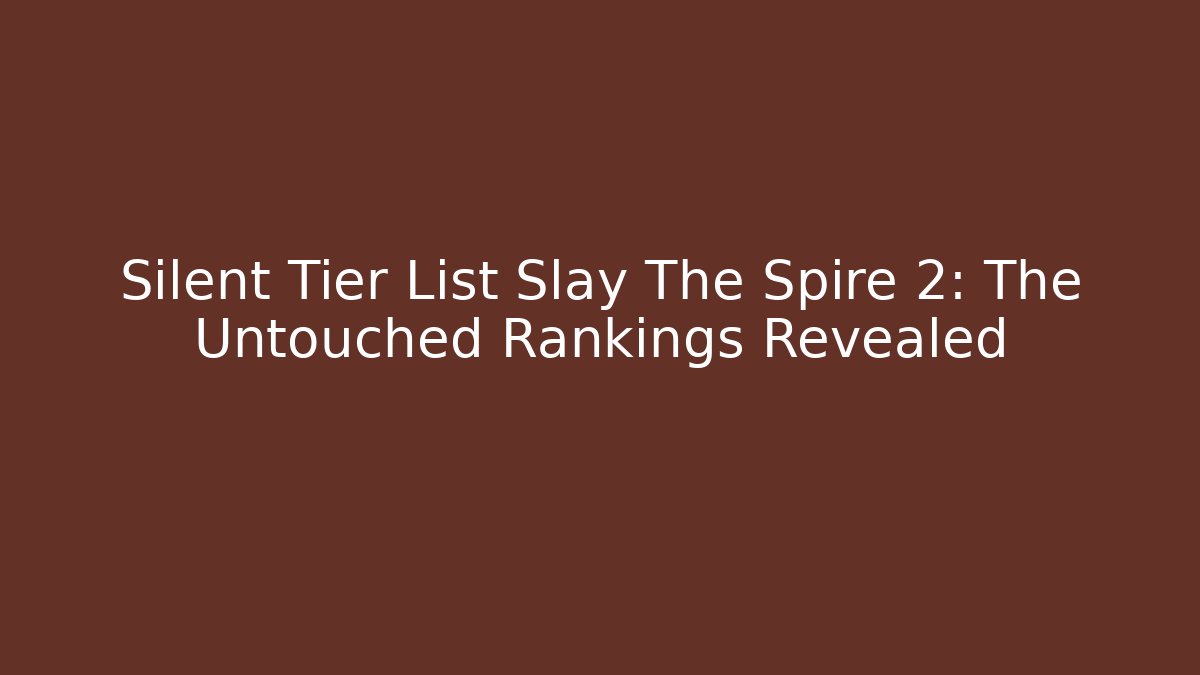 Silent Tier List Slay The Spire 2: The Untouched Rankings Revealed