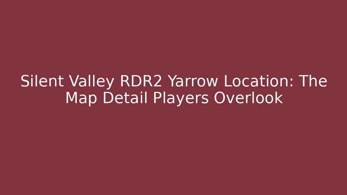 Silent Valley RDR2 Yarrow Location: The Map Detail Players Overlook