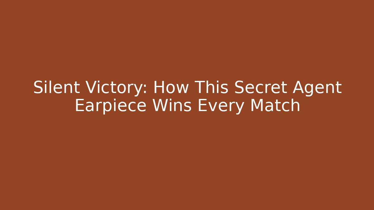 Silent Victory: How This Secret Agent Earpiece Wins Every Match