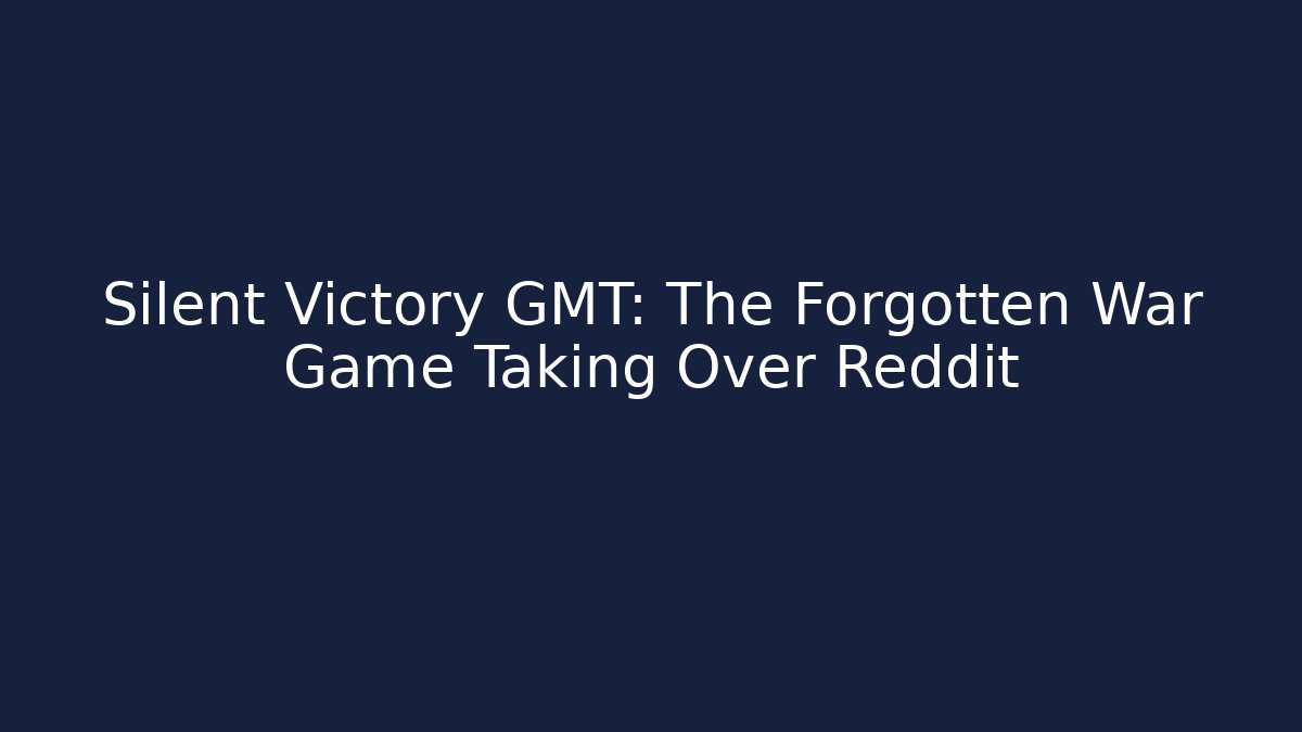Silent Victory GMT: The Forgotten War Game Taking Over Reddit
