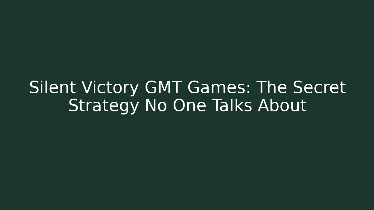 Silent Victory GMT Games: The Secret Strategy No One Talks About