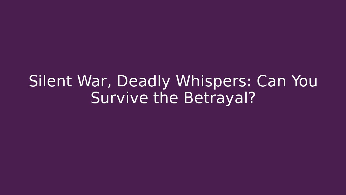 Silent War, Deadly Whispers: Can You Survive the Betrayal?