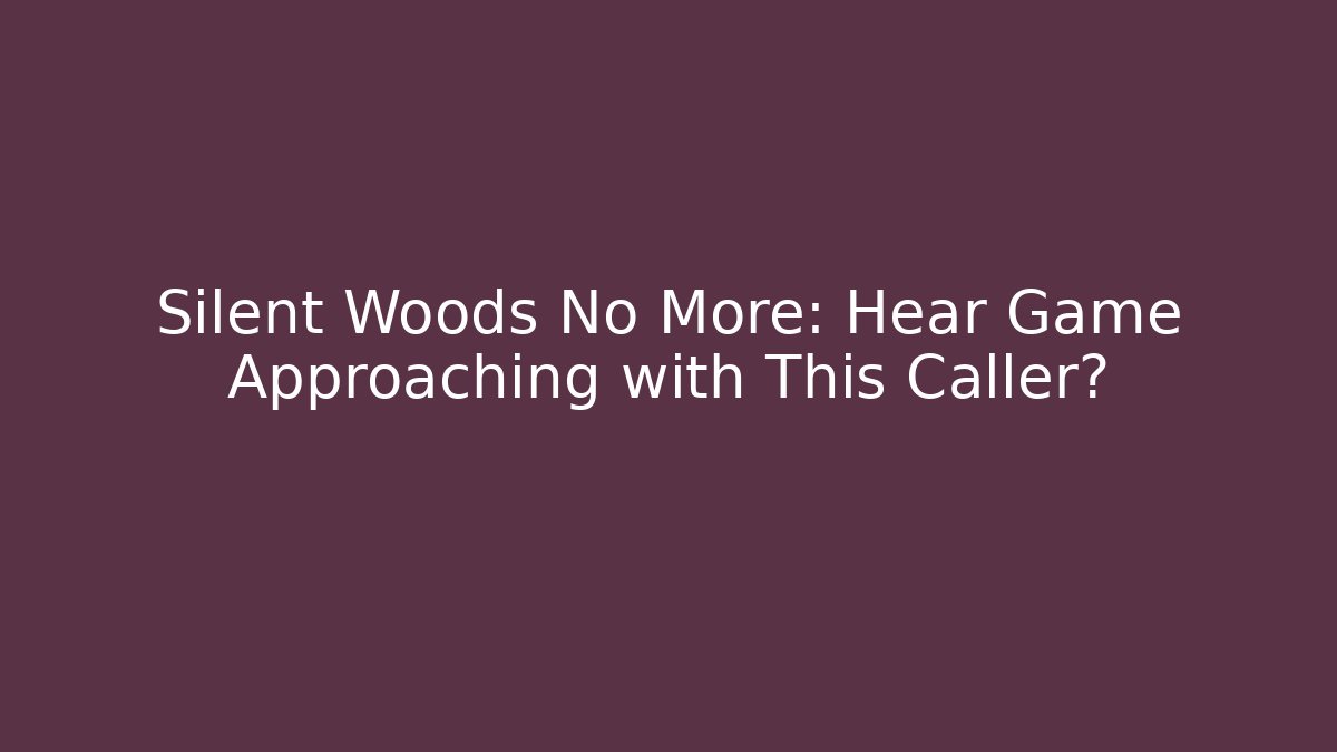 Silent Woods No More: Hear Game Approaching with This Caller?