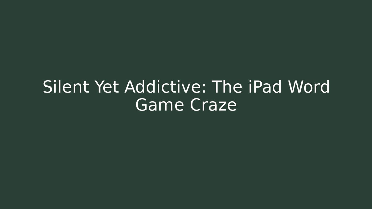 Silent Yet Addictive: The iPad Word Game Craze