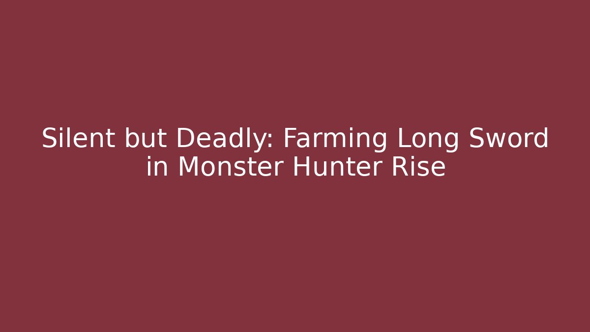 Silent but Deadly: Farming Long Sword in Monster Hunter Rise