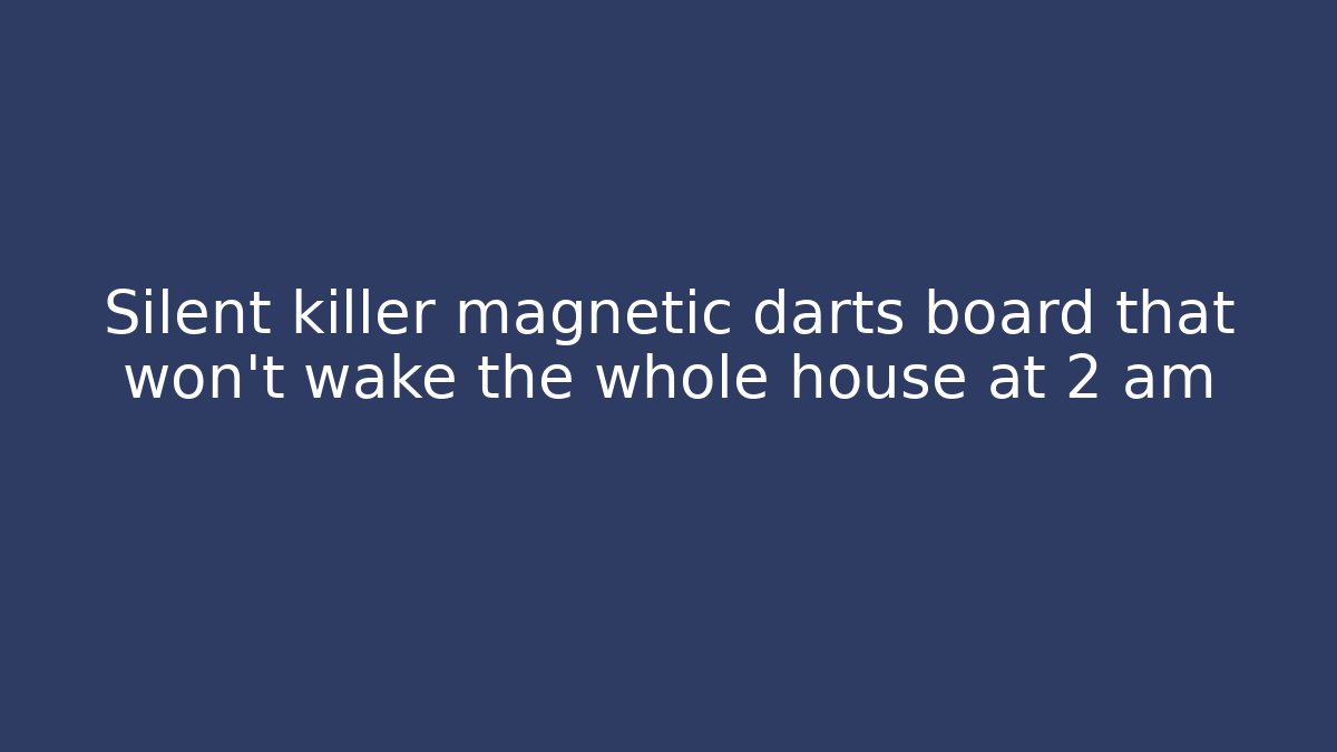 Silent killer magnetic darts board that won't wake the whole house at 2 am