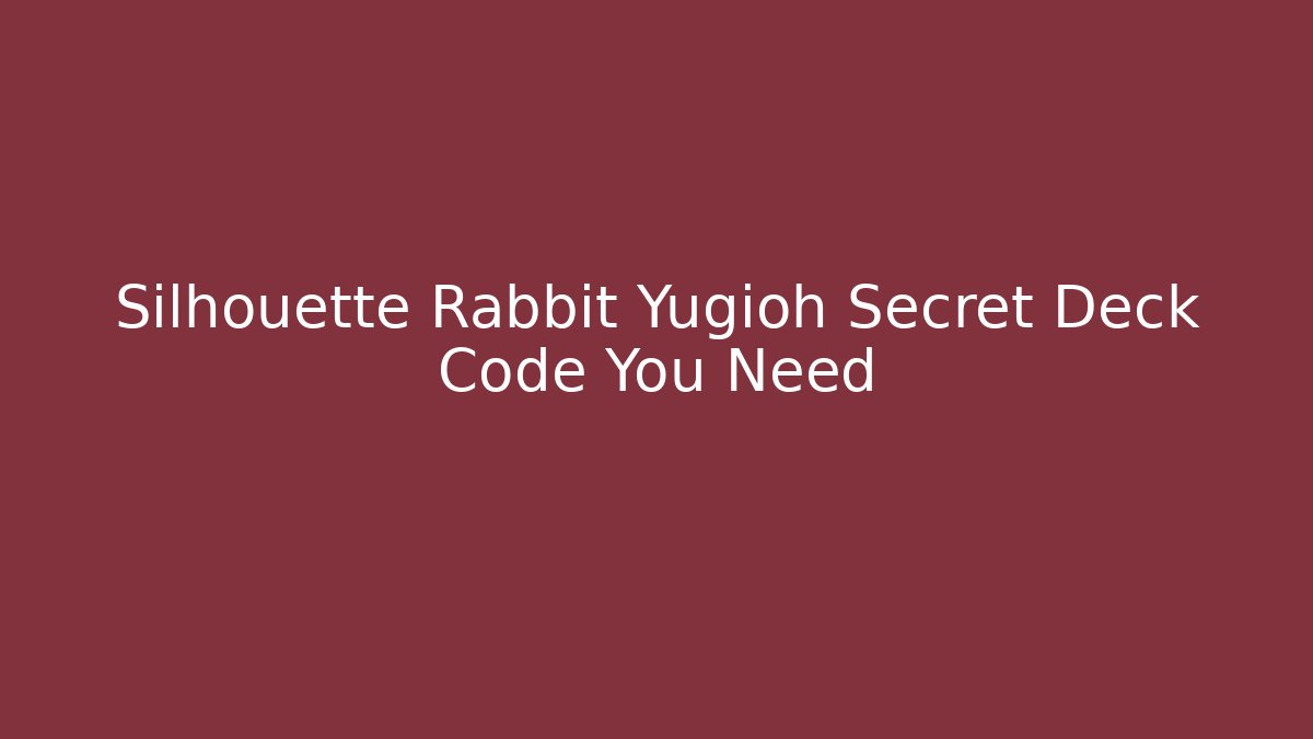Silhouette Rabbit Yugioh Secret Deck Code You Need