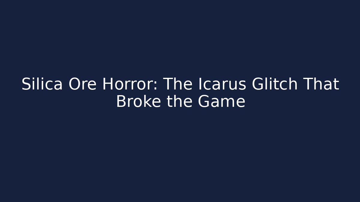 Silica Ore Horror: The Icarus Glitch That Broke the Game