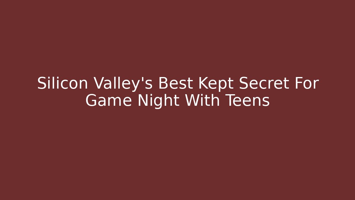 Silicon Valley’s Best Kept Secret For Game Night With Teens - Critter Realm