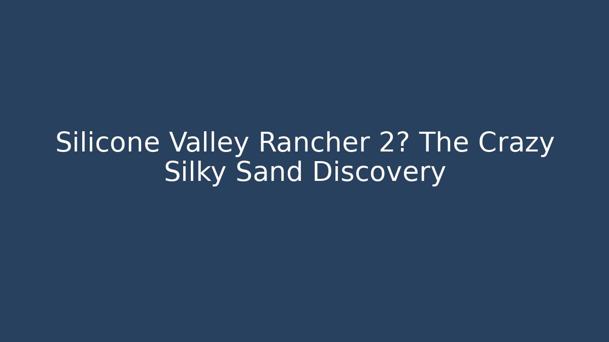 Silicone Valley Rancher 2? The Crazy Silky Sand Discovery - Critter Realm