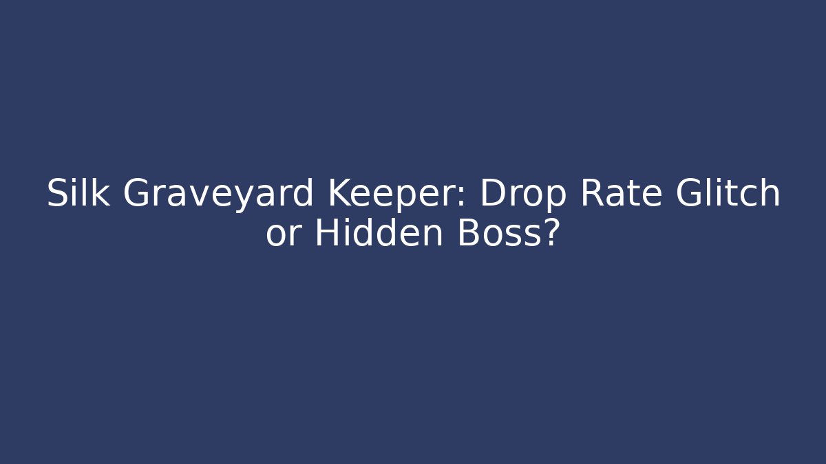 Silk Graveyard Keeper: Drop Rate Glitch or Hidden Boss?