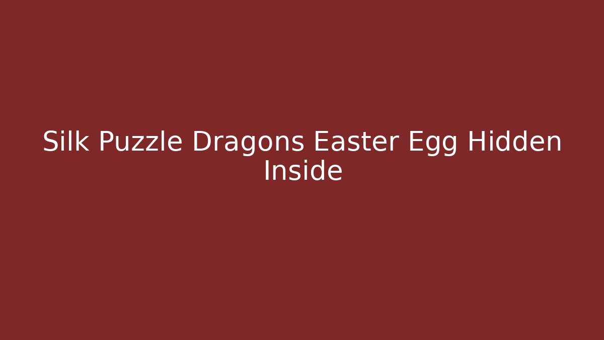 Silk Puzzle Dragons Easter Egg Hidden Inside - Critter Realm