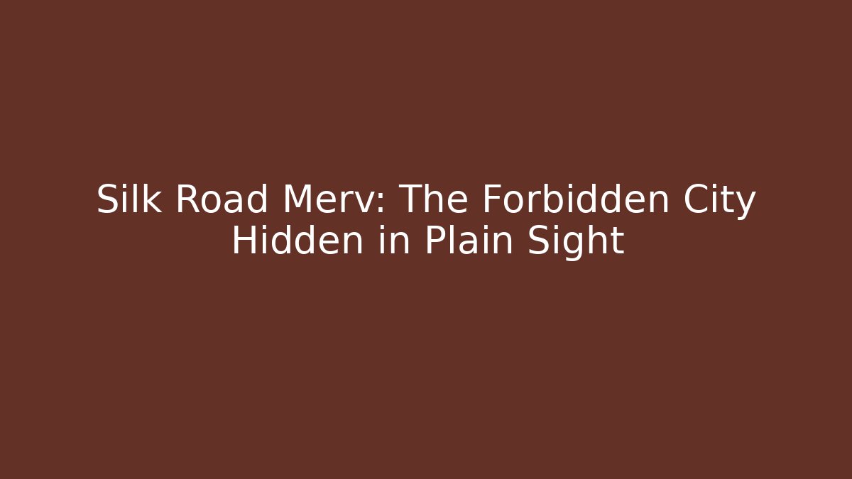 Silk Road Merv: The Forbidden City Hidden in Plain Sight