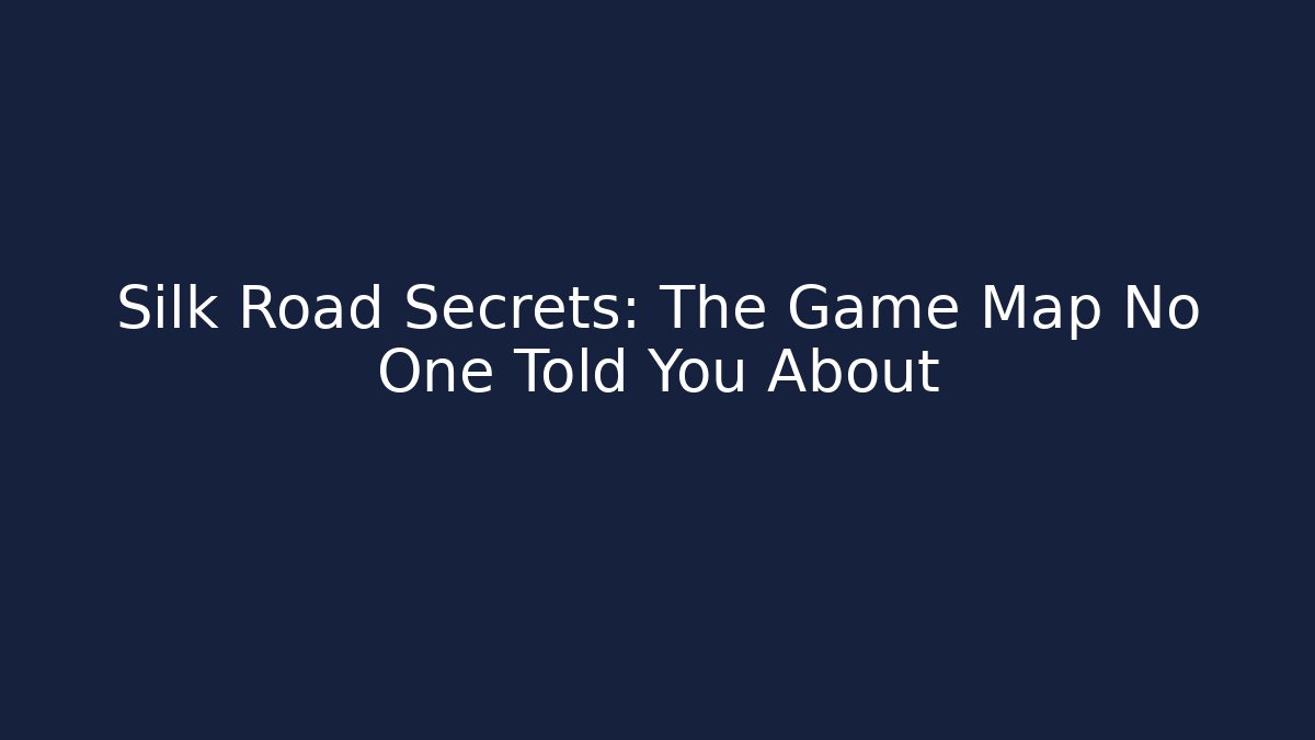 Silk Road Secrets: The Game Map No One Told You About