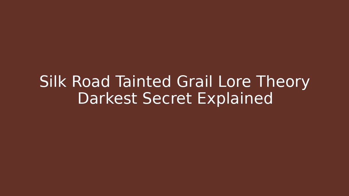 Silk Road Tainted Grail Lore Theory Darkest Secret Explained