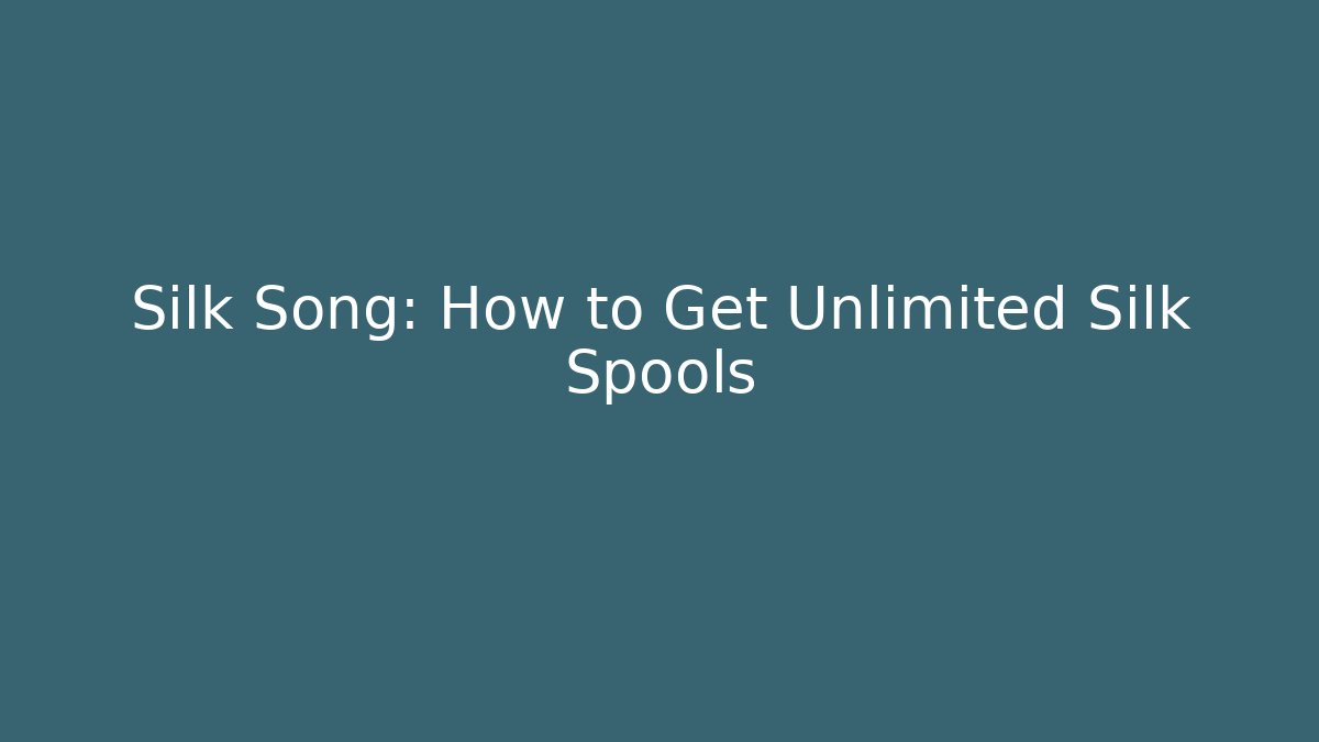 Silk Song: How to Get Unlimited Silk Spools